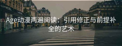 Age动漫两遍阅读：引用修正与前提补全的艺术