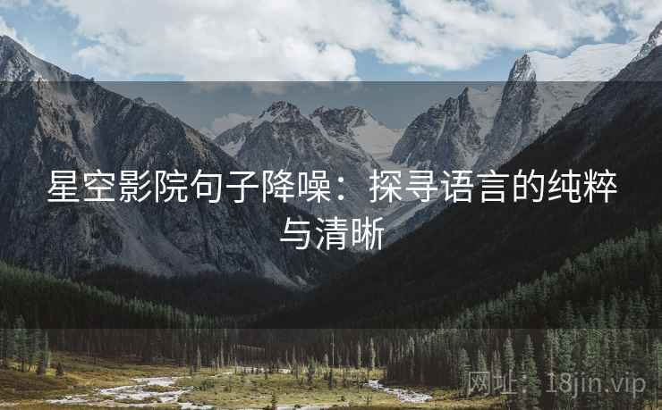 星空影院句子降噪：探寻语言的纯粹与清晰