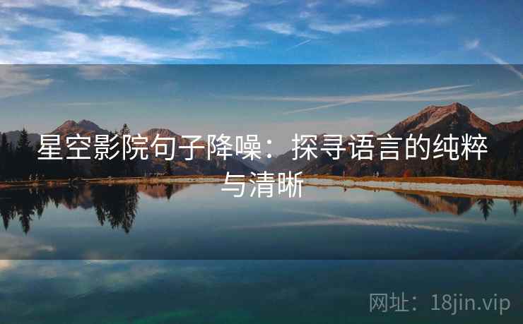 星空影院句子降噪：探寻语言的纯粹与清晰