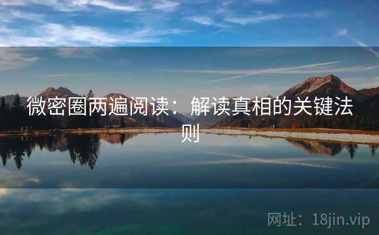 微密圈两遍阅读：解读真相的关键法则